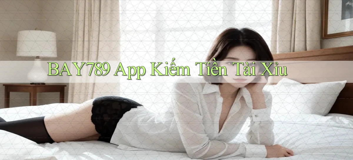 bay789 app kiếm tiền tài xỉu
