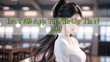 bay789 app tài xỉu uy tín nhất