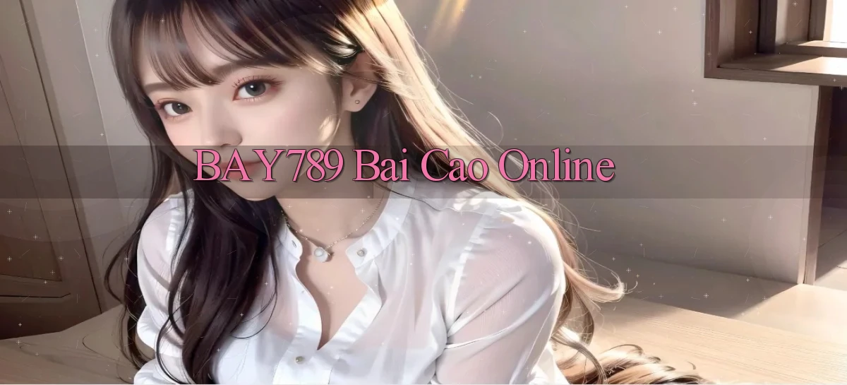bay789 bai cao online