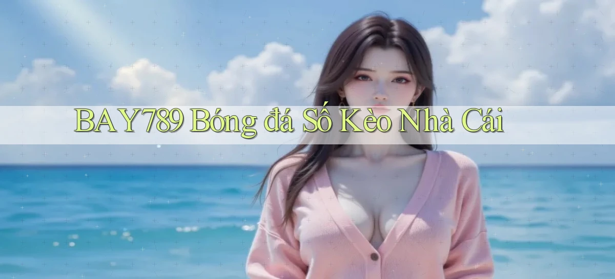 bay789 bóng đá số kèo nhà cái