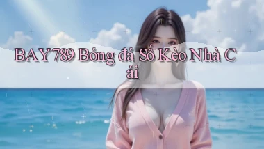 bay789 bóng đá số kèo nhà cái