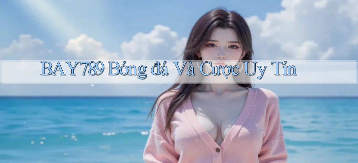 bay789  bóng đá và cược uy tín