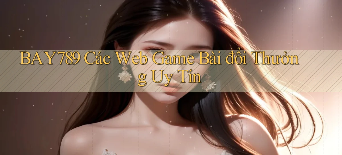 bay789  các web game bài đổi thưởng uy tín