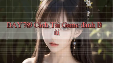 bay789 cách tải game đánh bài