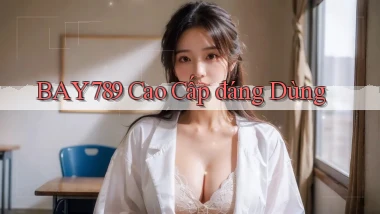 bay789 cao cấp đáng dùng