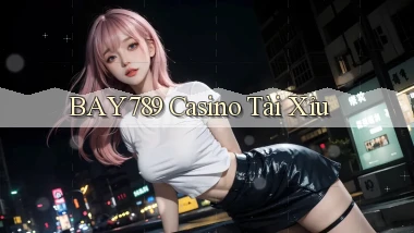 bay789  casino tài xỉu