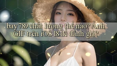 bay789 chất lượng thế nào ảnh gif trên iOS 18 để đánh giá