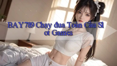 bay789  chạy đua toàn cầu slot games