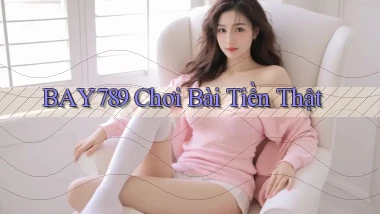 bay789 chơi bài tiền thật