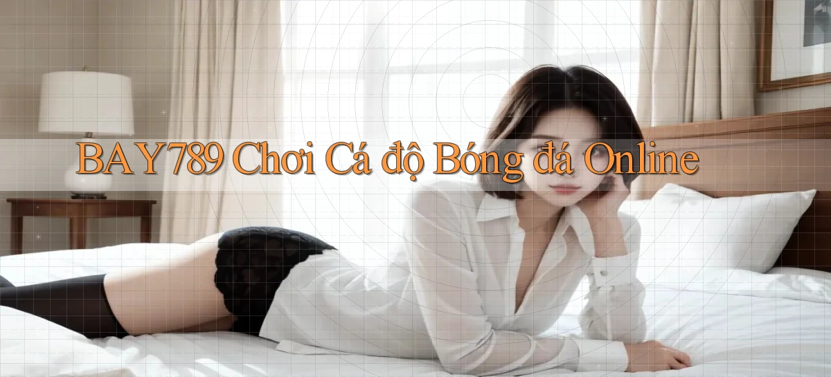 bay789 chơi cá độ bóng đá online