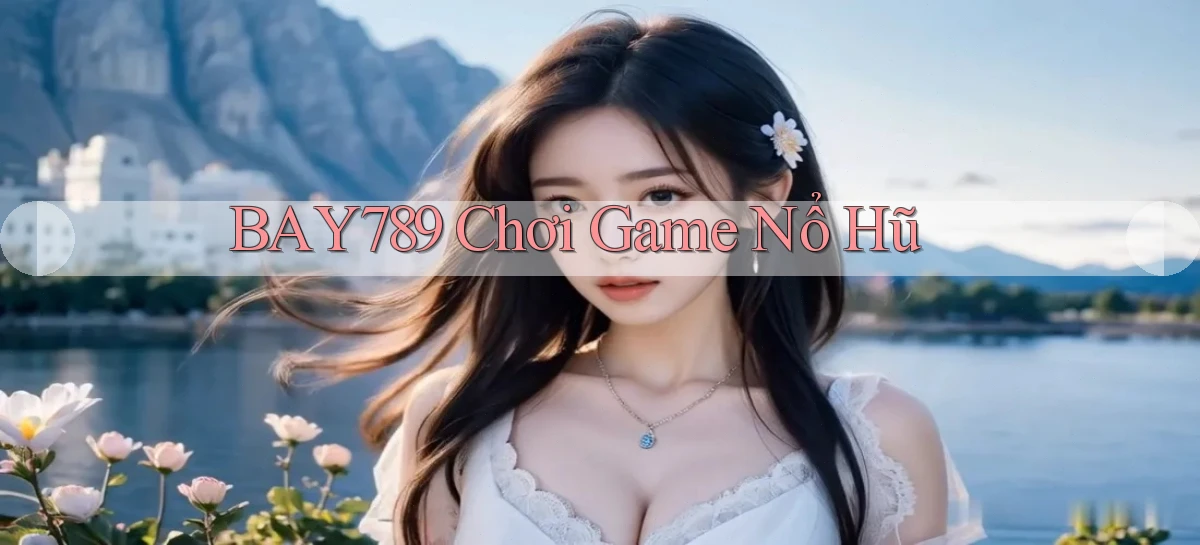 bay789 chơi game nổ hũ
