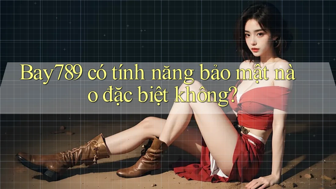 Bay789 có tính năng bảo mật nào đặc biệt không? Bay789 có tính năng bảo mật nào đặc biệt không?