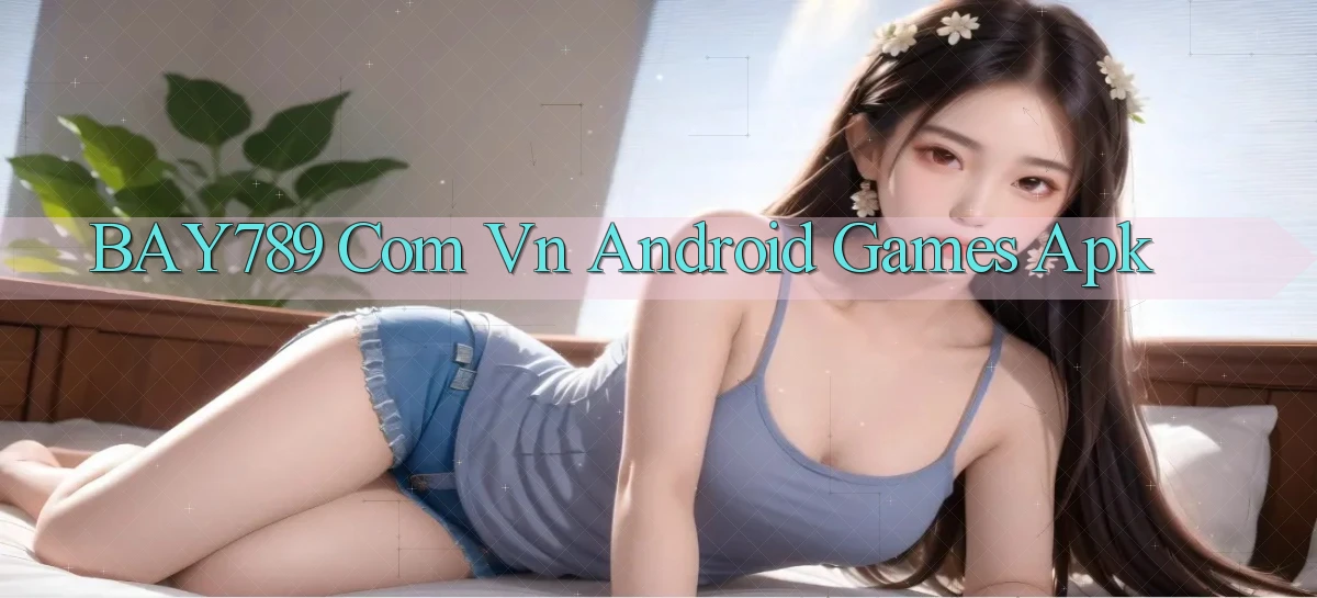 bay789 com vn Android games apk