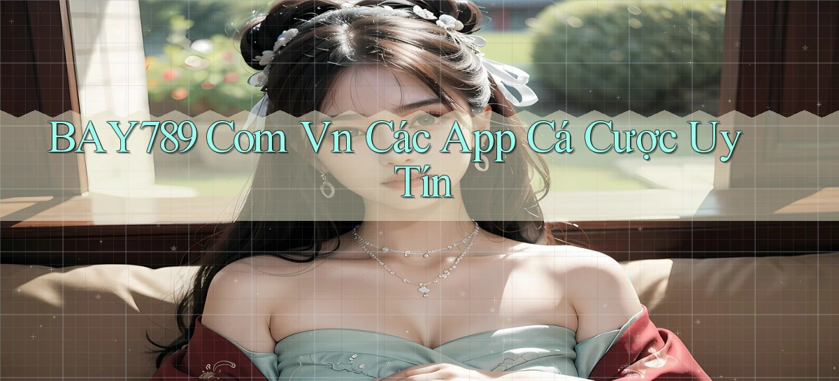 bay789 com vn các app cá cược uy tín