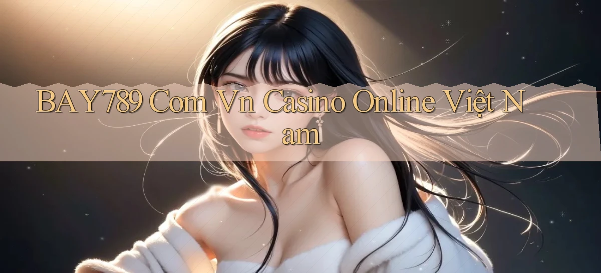 bay789 com vn casino online việt nam