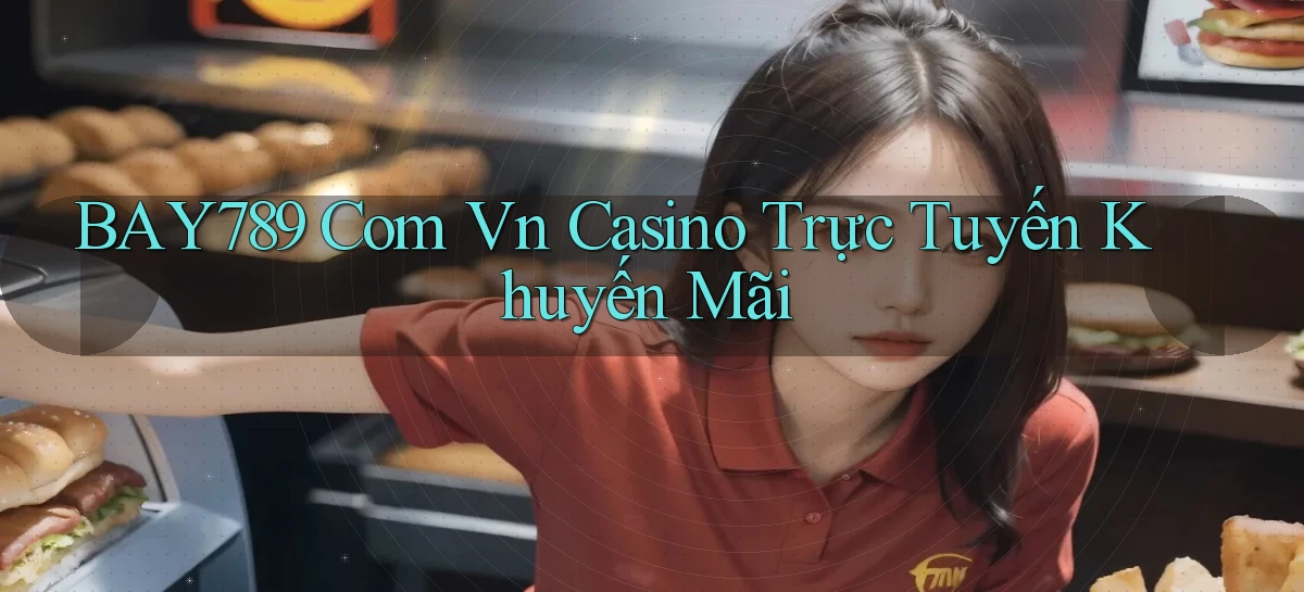 bay789 com vn casino trực tuyến khuyến mãi