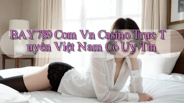 bay789 com vn casino trực tuyến Việt Nam có uy tín