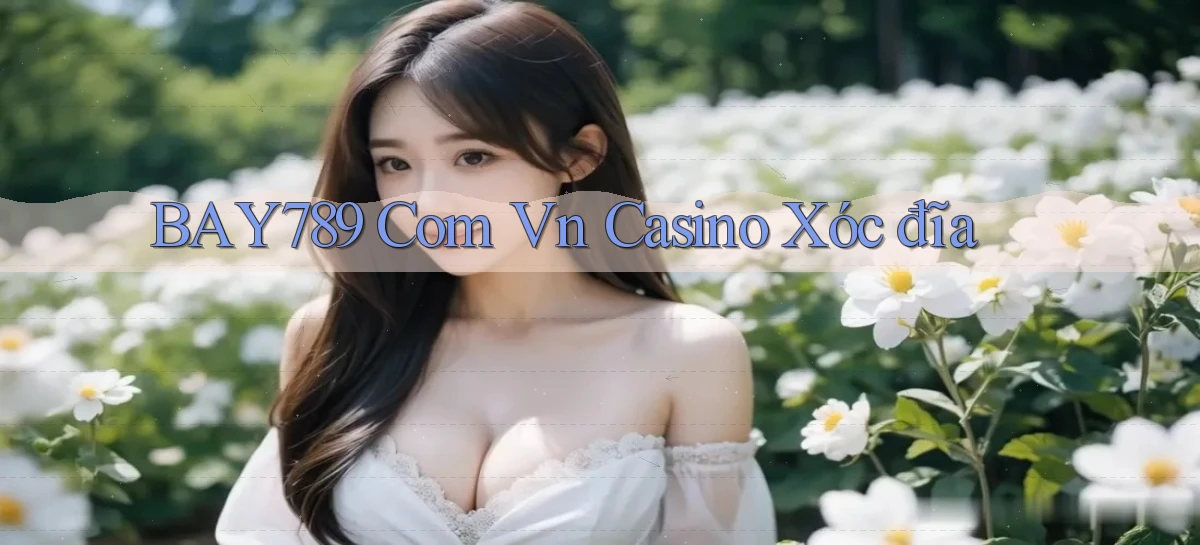 bay789 com vn casino xóc đĩa