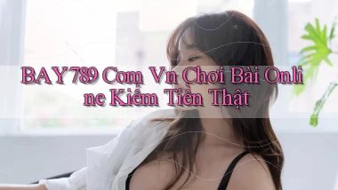 bay789 com vn chơi bài online kiếm tiền thật