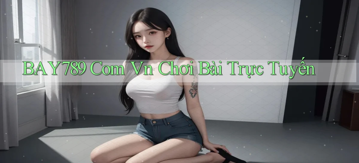 bay789 com vn chơi bài trực tuyến
