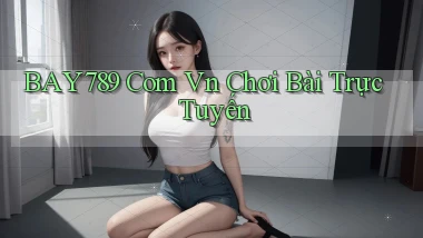 bay789 com vn chơi bài trực tuyến