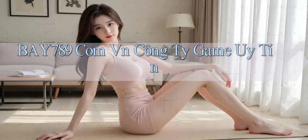 bay789 com vn Công ty game uy tín