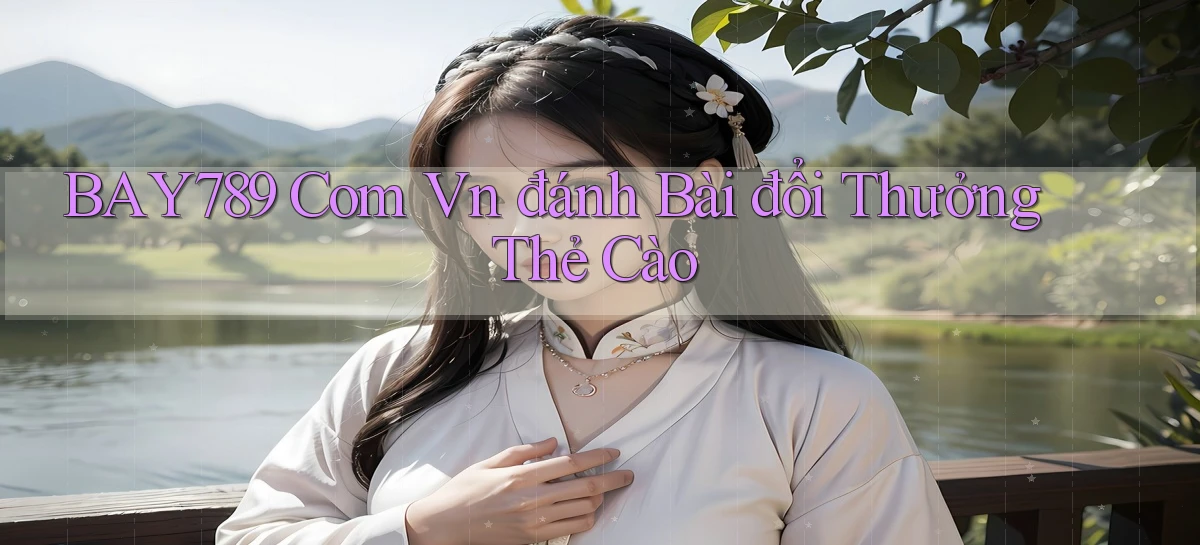 bay789 com vn đánh bài đổi thưởng thẻ cào