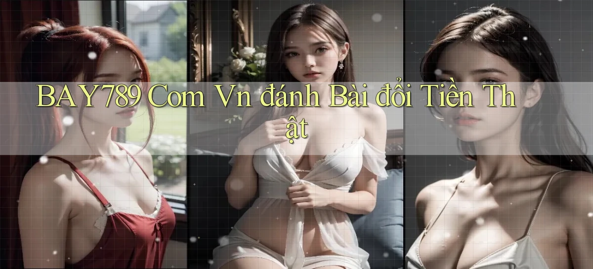 bay789 com vn đánh bài đổi tiền thật