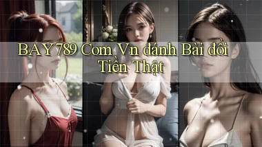 bay789 com vn đánh bài đổi tiền thật