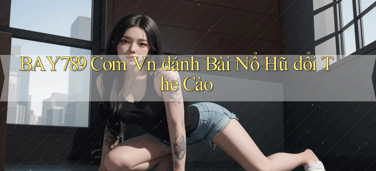 bay789 com vn đánh bài nổ hũ đổi the cào