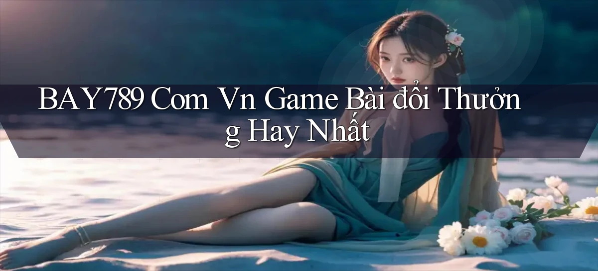 bay789 com vn game bài đổi thưởng hay nhất