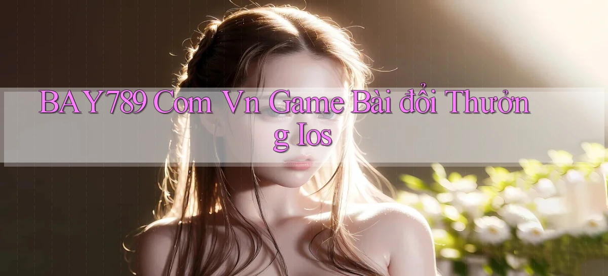 bay789 com vn game bài đổi thưởng ios