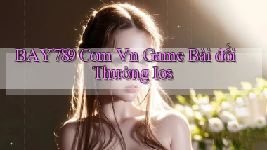 bay789 com vn game bài đổi thưởng ios
