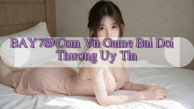 bay789 com vn game bai doi thương uy tin