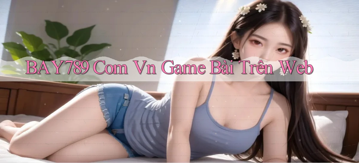 bay789 com vn game bài trên web