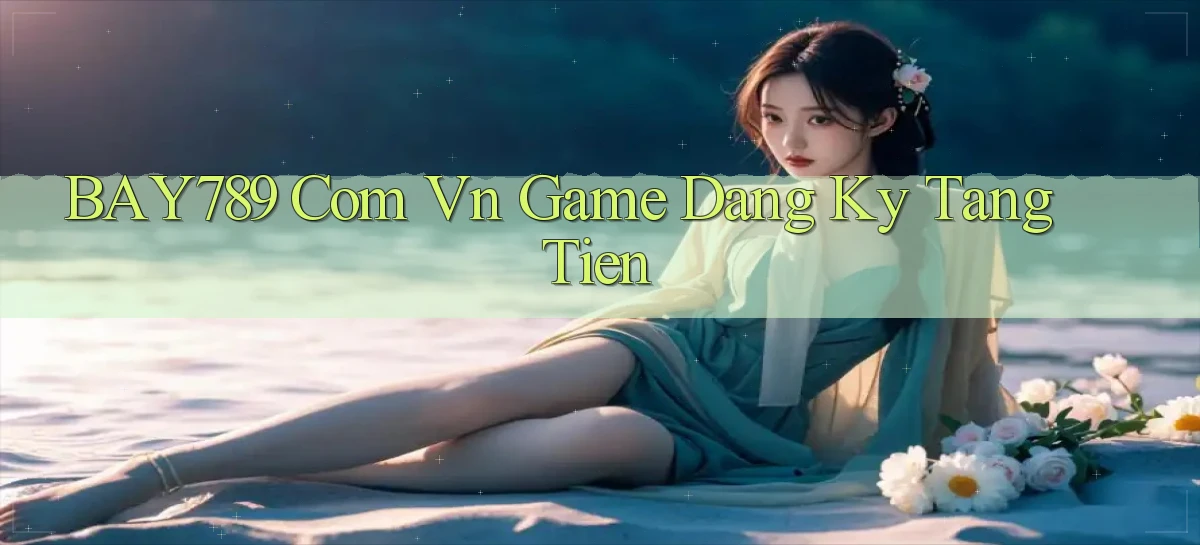 bay789 com vn game dang ky tang tien