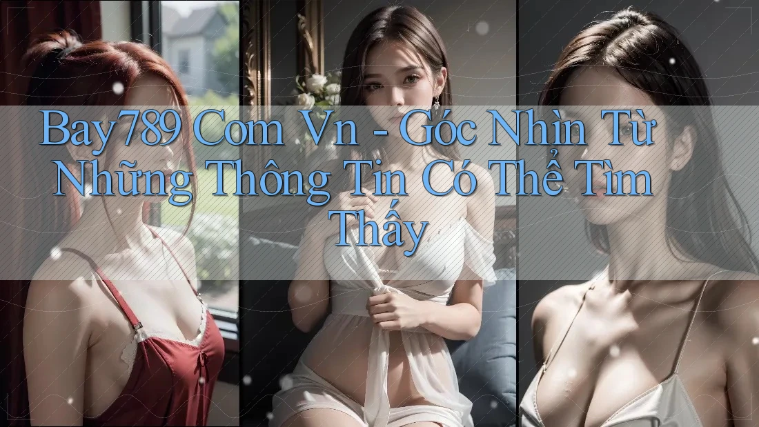 Bay789 Com Vn - Góc Nhìn Từ Những Thông Tin Có Thể Tìm Thấy
