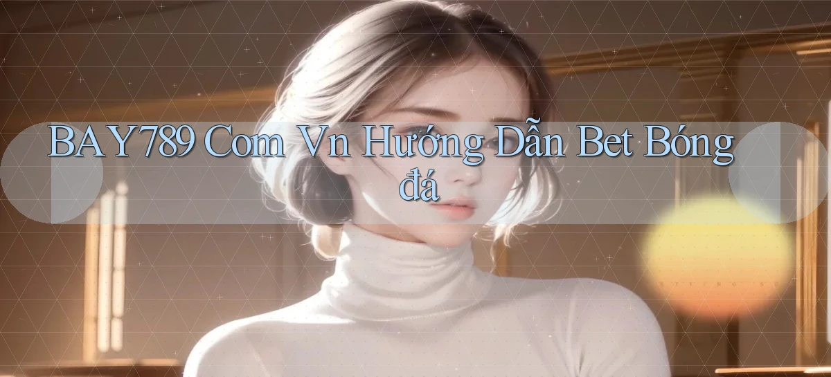 bay789 com vn hướng dẫn bet bóng đá
