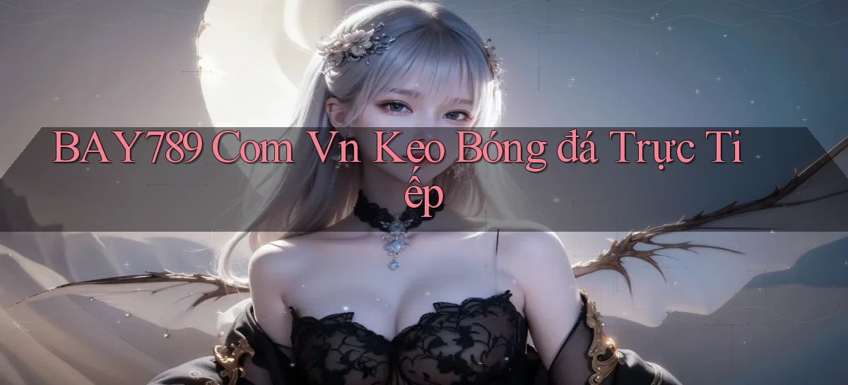 bay789 com vn keo bóng đá trực tiếp