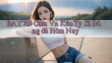 bay789 com vn kèo tỷ số bóng đá hôm nay