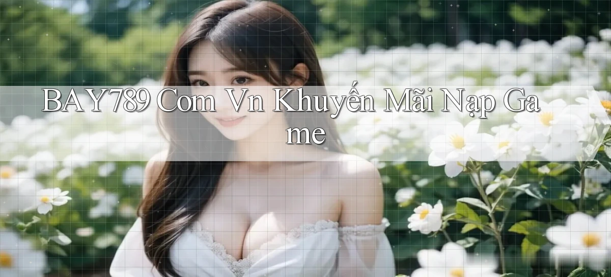 bay789 com vn Khuyến mãi nạp game