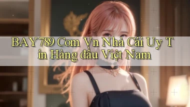 bay789 com vn nhà cái uy tín hàng đầu việt nam