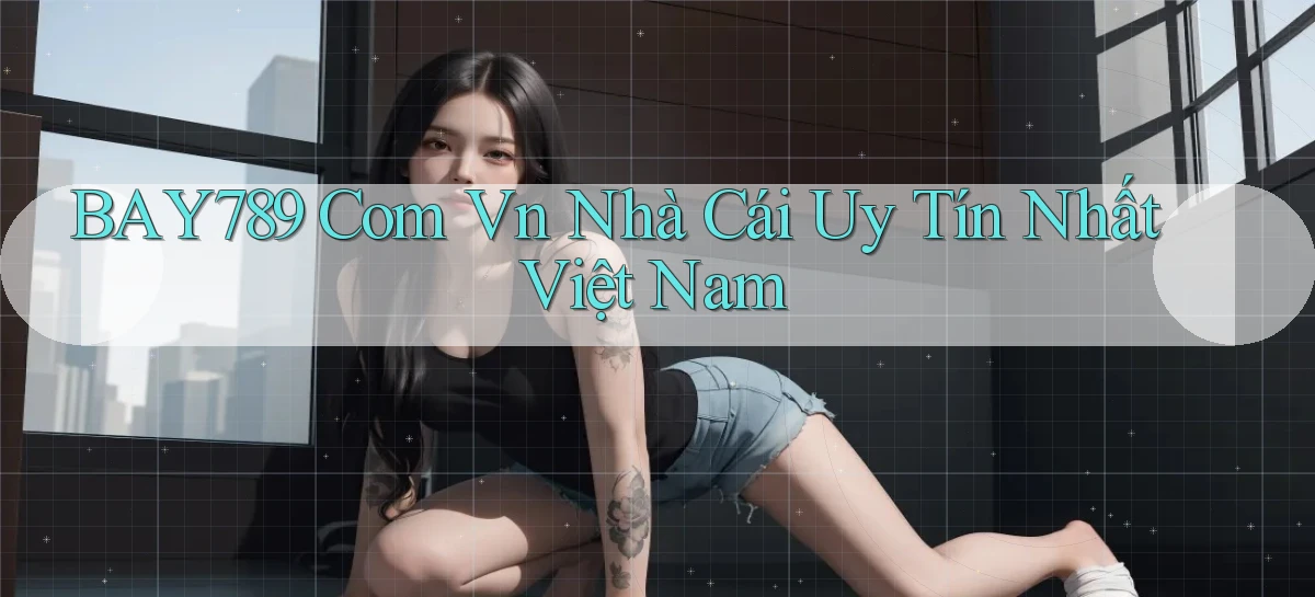 bay789 com vn nhà cái uy tín nhất việt nam