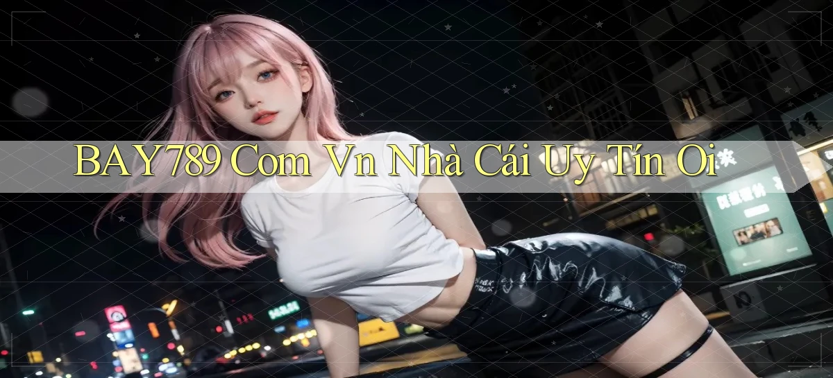 bay789 com vn nhà cái uy tín oi