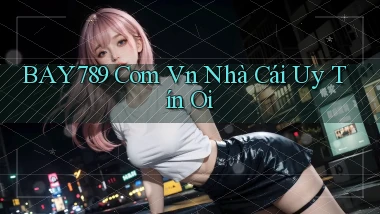 bay789 com vn nhà cái uy tín oi