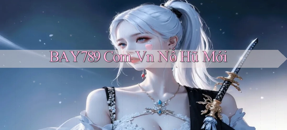 bay789 com vn nổ hũ mới