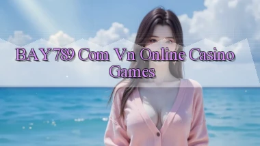 bay789 com vn Online Casino Games