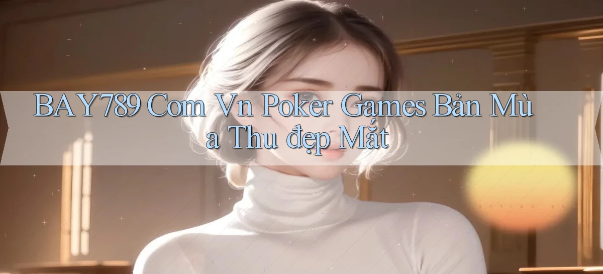bay789 com vn poker games bản mùa thu đẹp mắt