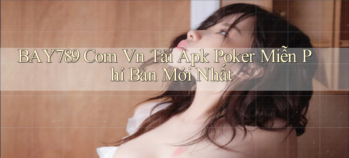 bay789 com vn tải apk poker miễn phí bản mới nhất