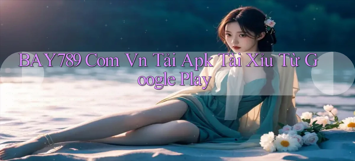 bay789 com vn tải apk tài xỉu từ Google Play